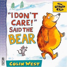 I Don't Care! Said the Bear (Giggle Club) - Colin West