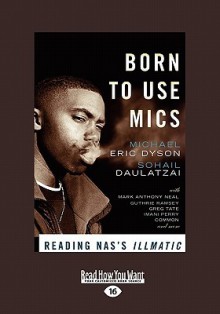 Born To Use Mics: Reading Nas' Illmatic - Michael Eric Dyson