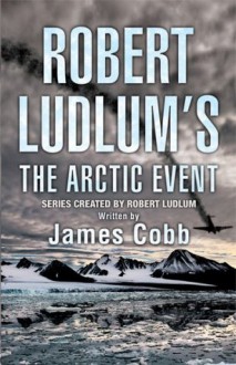 Robert Ludlum's The Arctic Event - Robert Ludlum, James H. Cobb