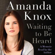 Waiting to be Heard: A Memoir - Amanda Knox