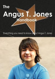 The Angus T. Jones Handbook - Everything You Need to Know about Angus T. Jones - Emily Smith