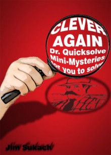 Clever Again- Quicksolve Mysteries for You to Solve (Dr. Quicksolve Mini-mysteries) - Jim Sukach