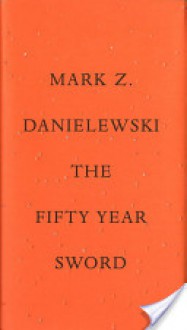 The Fifty Year Sword - Mark Z. Danielewski