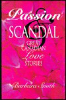 Passion and Scandal: Great Canadian Love Stories - Barbara Smith