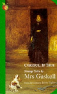 Curious, If True: Strange Tales by Mrs.Gaskell - Elizabeth Gaskell, Jenny Uglow