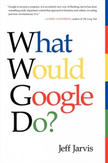 What Would Google Do? - Jeff Jarvis