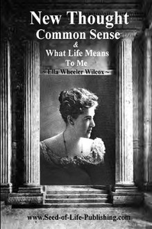 New Thought Common Sense & What Life Means to Me - Ella Wheeler Wilcox, Lux Newman