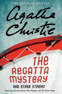 The Regatta Mystery and Other Stories: Featuring Hercule Poirot, Miss Marple, and Mr. Parker Pyne - Agatha Christie