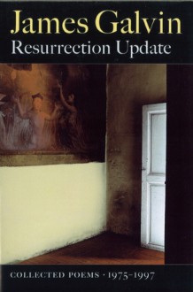 Resurrection Update: Collected Poems, 1975-1997 - James Galvin