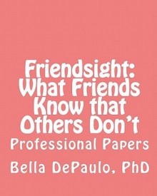 Friendsight: What Friends Know that Others Don't - Bella DePaulo