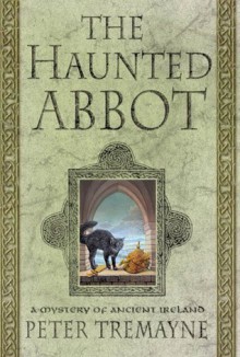 The Haunted Abbot: A Mystery of Ancient Ireland - Peter Tremayne