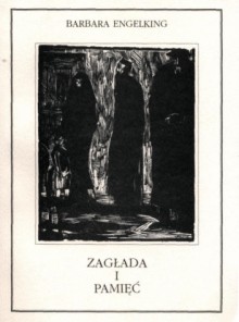 ZAGŁADA i PAMIĘĆ. Doświadczenia Holocaustu i jego konsekwencje opisane na podstawie relacji autobiograficznych - Barbara Engelking