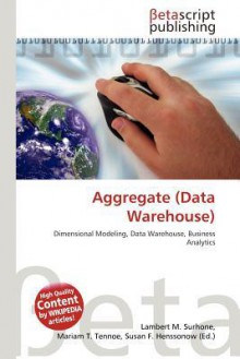 Aggregate (Data Warehouse) - Lambert M. Surhone, Mariam T. Tennoe, Susan F. Henssonow