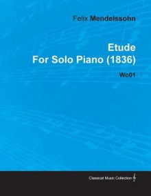 Etude by Felix Mendelssohn for Solo Piano (1836) Wo01 - Felix Mendelssohn