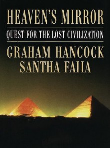 Heaven's Mirror: Quest for the Lost Civilization - Graham Hancock, Santha Faiia