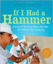 If I Had a Hammer: Stories of Building Homes and Hope with Habitat for Humanity - David Rubel, Jimmy Carter