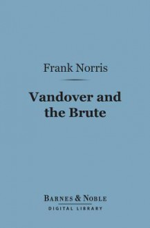 Vandover and the Brute (Barnes & Noble Digital Library) - Frank Norris