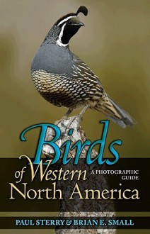 Birds of Western North America: A Photographic Guide - Paul Sterry, Brian E. Small