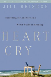 Heart Cry: Searching for Answers in a World Without Meaning - Jill Briscoe