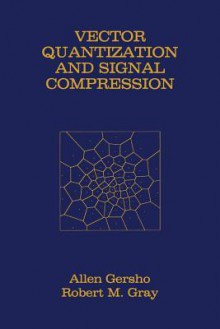 Vector Quantization and Signal Compression - Allen Gersho, Robert M. Gray