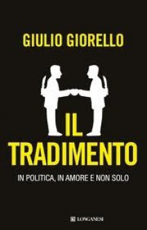 Il tradimento. In politica, in amore e non solo - Giulio Giorello