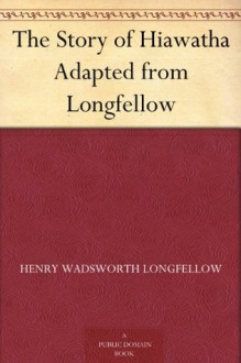 The Story of Hiawatha Adapted from Longfellow - Henry Wadsworth Longfellow, Winston Stokes, Maria Louise Kirk