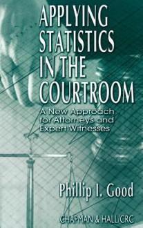 Applying Statistics in the Courtroom - Phillip I. Good