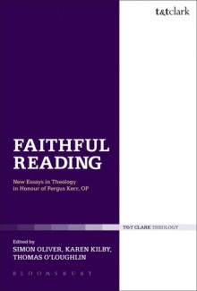 Faithful Reading: New Essays in Theology in Honour of Fergus Kerr, OP - Simon Oliver, Karen Kilby, Thomas O'Loughlin