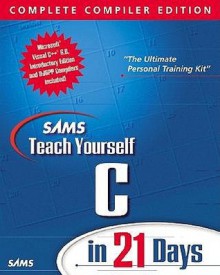 Sams Teach Yourself C in 21 Days, Complete Compiler Edition, Version 2.0 - Bradley L. Jones, Peter Aitken