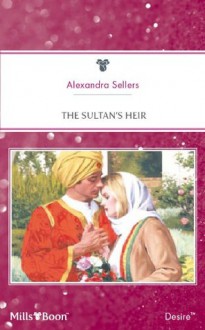 Mills & Boon : The Sultan's Heir (Sons of the Desert: The Sultans) - Alexandra Sellers