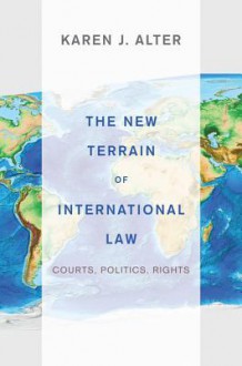 The New Terrain of International Law: Courts, Politics, Rights - Karen Alter