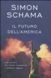 Il futuro dell' America: una storia dai padri fondatori a Barack Obama - Simon Schama, Luca Vanni