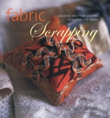 Fabric Scrapping: Creative and Fun Sewing Ideas for the Home - Katie Ebben, Chris Tubbs