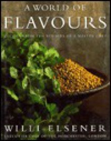 A World of Flavours: Recipes from the Voyages of a Master Chef - Willi Elsener