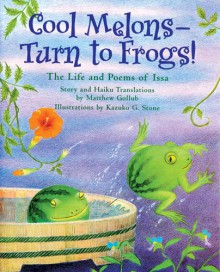 Cool Melons-Turn to Frogs!: The Life and Poems of Issa - Matthew W. Gollub