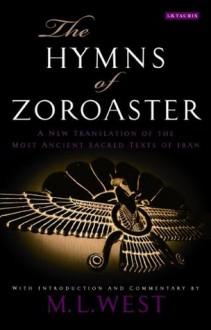 Hymns of Zoroaster, The: A New Translation of the Most Ancient Sacred Texts of Iran - M. L. West