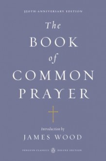 The Book of Common Prayer: (Penguin Classics Deluxe Edition) - James Wood