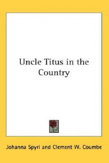 Uncle Titus in the Country - Johanna Spyri, Clement W. Coumbe