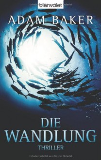 Die Wandlung: Thriller - Adam Baker