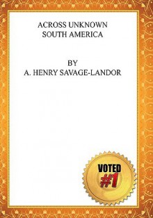 Across Unknown South America - Arnold Henry Savage Landor