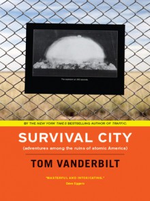 Survival City: Adventures among the Ruins of Atomic America - Tom Vanderbilt