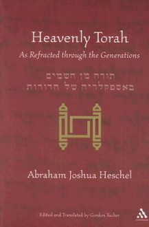 Heavenly Torah: As Refracted through the Generations - Abraham Joshua Heschel, Leonard Levin, Gordon Tucker