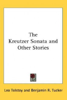 The Kreutzer Sonata and Other Stories - Leo Tolstoy, Benjamin Ricketson Tucker