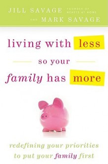 Living With Less So Your Family Has More - Jill Savage, Mark Savage