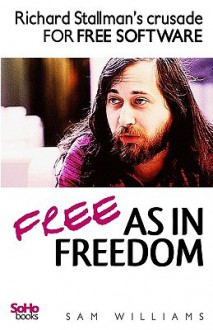 Free as in Freedom: Richard Stallman's Crusade for Free Software - Sam Williams