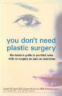 You Don't Need Plastic Surgery: The Doctor's Guide to Youthful Looks with No Surgery, No Pain, No Downtime - Everett M. Lautin, Kathryn Lance