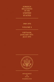 Foreign Relations of the United States, 1969-1976, Volume X, Vietnam, January 1973-July 1975 - Bradley Lynn Coleman, Edward C. Keefer