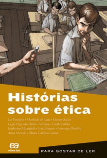 Histórias Sobre Ética - Machado de Assis, Katherine Mansfield, Voltaire, Moacyr Scliar, Lima Barreto, Lygia Fagundes Telles, Álvaro Cardoso Gomes, Artur Azevedo, Lourenço Diaféria, Guido Fidelis