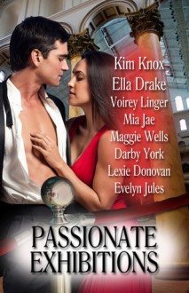 Passionate Exhibitions - Kim Knox, Mia Jae, Maggie Wells, Ella Drake, Voirey Linger, Darby York, Lexie Donovan, Evelyn Jules