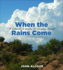 When the Rains Come: A Naturalist's Year in the Sonoran Desert - John Alcock